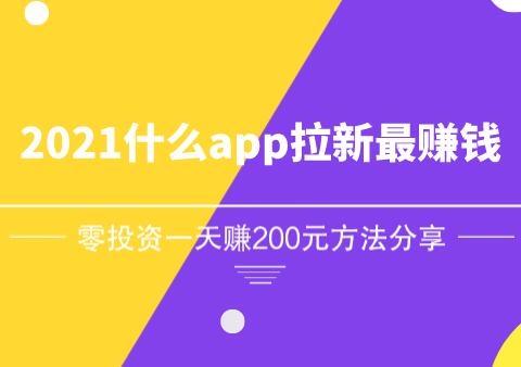 2023什么app拉新最赚钱？零投资一天赚200元方法分享 第1张