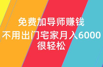 免费加导师赚钱，不用出门宅家月入6000很轻松 第1张