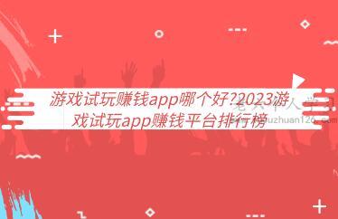 游戏试玩赚钱app哪个好?2023游戏试玩app赚钱平台排行榜 第1张