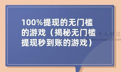 100%提现的无门槛的游戏（揭秘无门槛提现秒到账的游戏） 第1张