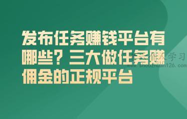 发布任务赚钱平台有哪些？三大做任务赚佣金的正规平台 第1张