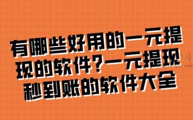 有哪些好用的一元提现的软件?一元提现秒到账的软件大全 第1张